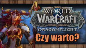 Czy warto zagrać w World of Warcraft Dragonflight?